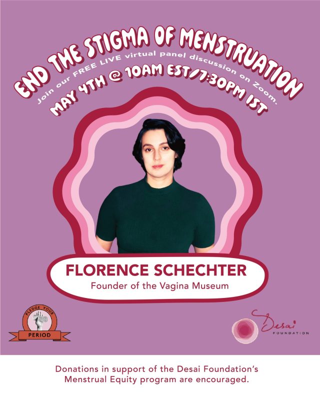 PANELIST #3 | FLORENCE SCHECHTER
Meet Florence Schechter, the founder of the world's first museum dedicated to gynaecological anatomy: the Vagina Museum, joining our End the Stigma of Menstruation panel on May 4th.

Florence opened the Vagina Museum in Camden Market in 2019. Since then, the institution she built has been covered everywhere from The New York Times to The Lancet to TIME.

Today she serves as Director: Creative Programming and Collections at the Museum of the Home, an award-winning leader in values-led cultural work.

She is joining us at the Pledge Your Period Virtual Panel, to share her journey and help break the stigma of menstruation. 

Tune in live, May 4, 2026 · 10AM EST / 7:30PM IST 
Link - https://pro.gofundme.com/event/e790118
Tag someone who needs to hear this.

#PledgeYourPeriod #EndTheStigma #DesaiFoundation #VaginaMuseum #MHM #MenstrualHealth #CulturalActivism #FlorenceSchechter #PanelDiscussion